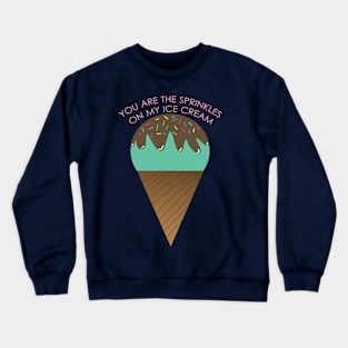 You are the sprinkles on my ice-cream Crewneck Sweatshirt